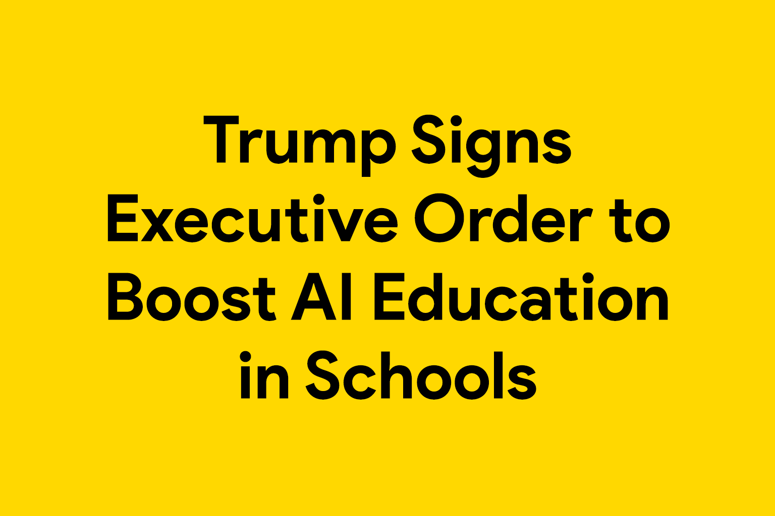 Trump Signs Executive Order to Boost AI Education in Schools