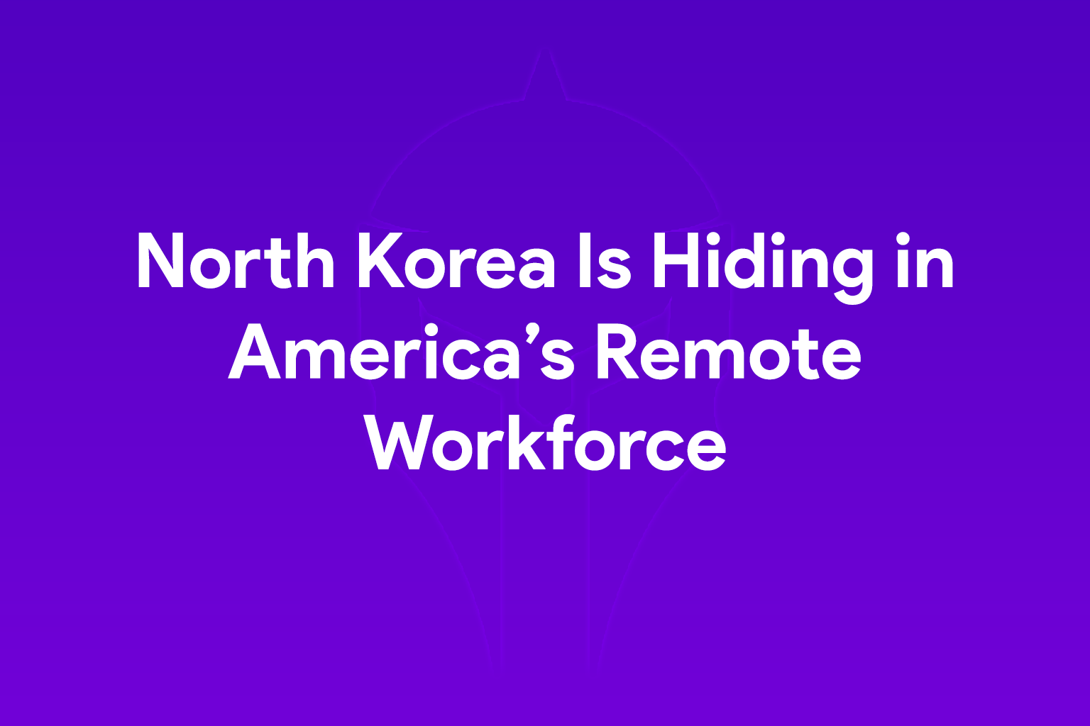 North Korea’s Hidden Remote Job Infiltration